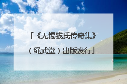 《无锡钱氏传奇集》（绳武堂）出版发行