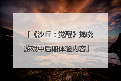 《沙丘：觉醒》揭晓游戏中后期体验内容