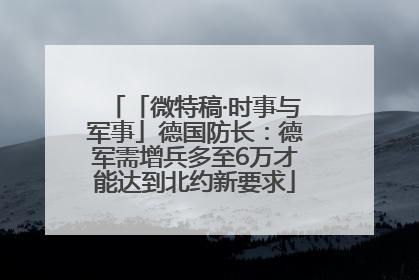 「微特稿·时事与军事」德国防长：德军需增兵多至6万才能达到北约新要求