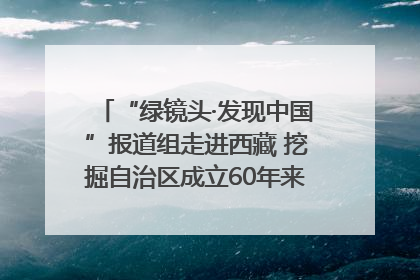 “绿镜头·发现中国”报道组走进西藏 挖掘自治区成立60年来生动气象故事