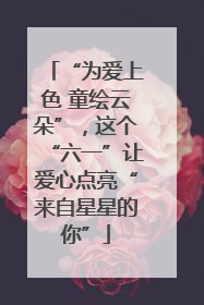 “为爱上色 童绘云朵”，这个“六一”让爱心点亮“来自星星的你”