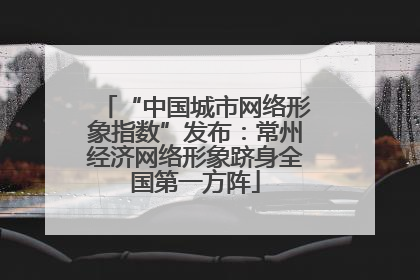 “中国城市网络形象指数”发布：常州经济网络形象跻身全国第一方阵
