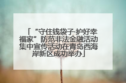 “守住钱袋子·护好幸福家”防范非法金融活动集中宣传活动在青岛西海岸新区成功举办