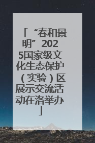 “春和景明”2025国家级文化生态保护（实验）区展示交流活动在洛举办