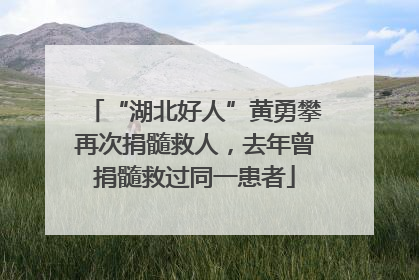 “湖北好人”黄勇攀再次捐髓救人，去年曾捐髓救过同一患者