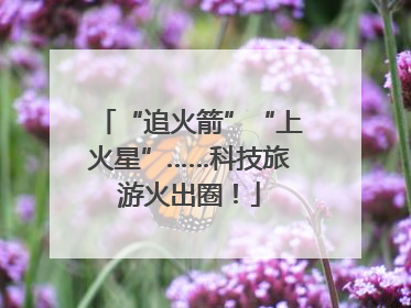 “追火箭”“上火星”……科技旅游火出圈！