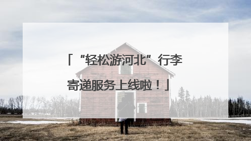 “轻松游河北”行李寄递服务上线啦！