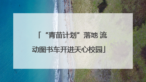 “青苗计划”落地 流动图书车开进天心校园