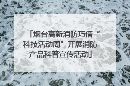 烟台高新消防巧借“科技活动周”开展消防产品科普宣传活动
