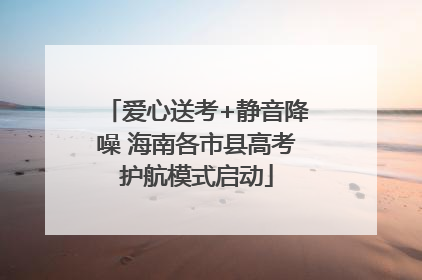 爱心送考+静音降噪 海南各市县高考护航模式启动