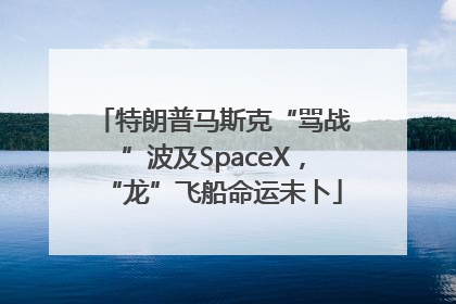 特朗普马斯克“骂战”波及SpaceX，“龙”飞船命运未卜