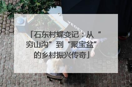 石东村蝶变记：从“穷山沟”到“聚宝盆”的乡村振兴传奇