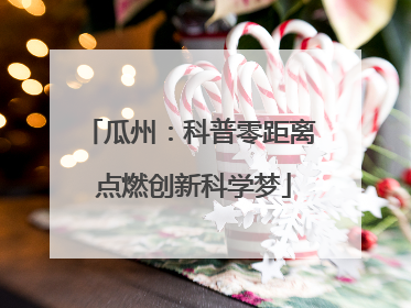 瓜州：科普零距离 点燃创新科学梦