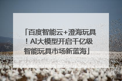 百度智能云+澄海玩具！AI大模型开启千亿级智能玩具市场新蓝海