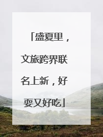 盛夏里，文旅跨界联名上新，好耍又好吃