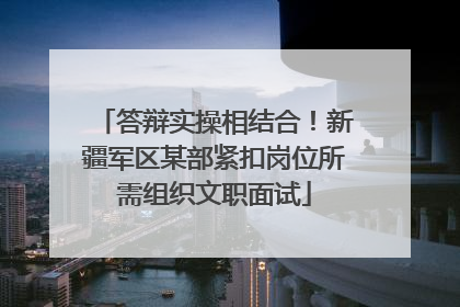 答辩实操相结合！新疆军区某部紧扣岗位所需组织文职面试