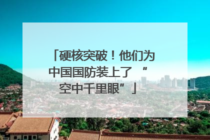 硬核突破！他们为中国国防装上了 “空中千里眼”