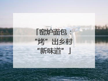 窑炉面包：“烤”出乡村“新味道”