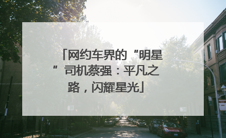 网约车界的“明星”司机蔡强：平凡之路，闪耀星光