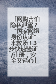 网购害怕隐私泄露？“国家网络身份认证”来救场！3步快速验证/注册，安全又省心