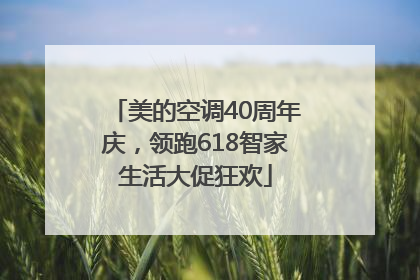 美的空调40周年庆，领跑618智家生活大促狂欢