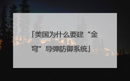 美国为什么要建“金穹”导弹防御系统