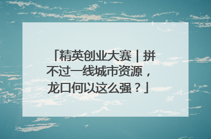 精英创业大赛｜拼不过一线城市资源，龙口何以这么强？