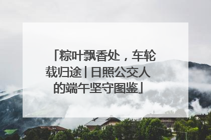 粽叶飘香处，车轮载归途│日照公交人的端午坚守图鉴