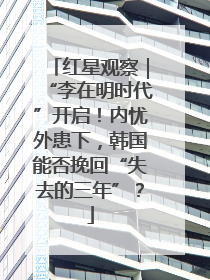 红星观察｜“李在明时代”开启！内忧外患下，韩国能否挽回“失去的三年”？