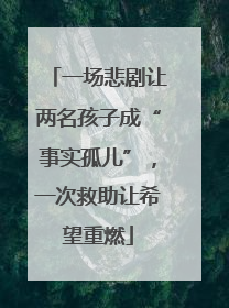 一场悲剧让两名孩子成“事实孤儿”，一次救助让希望重燃