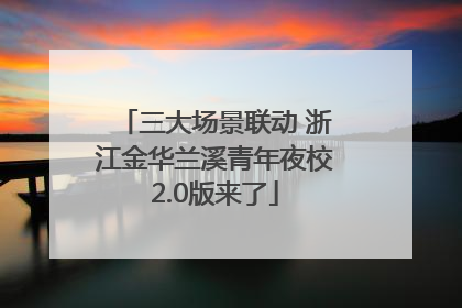 三大场景联动 浙江金华兰溪青年夜校2.0版来了
