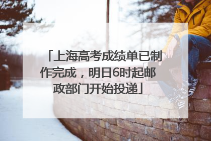 上海高考成绩单已制作完成，明日6时起邮政部门开始投递