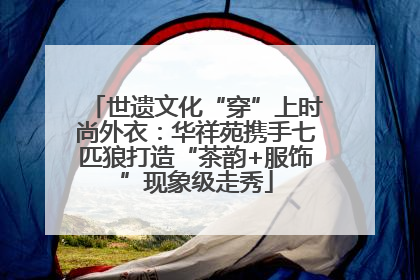 世遗文化“穿”上时尚外衣：华祥苑携手七匹狼打造“茶韵+服饰”现象级走秀