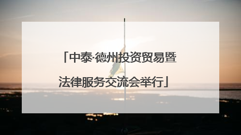 中泰·德州投资贸易暨法律服务交流会举行