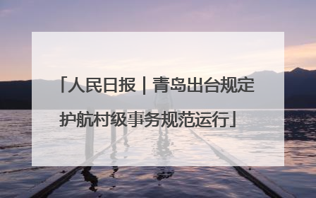 人民日报｜青岛出台规定护航村级事务规范运行