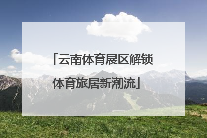 云南体育展区解锁体育旅居新潮流