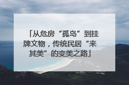 从危房“孤岛”到挂牌文物，传统民居“来其美”的变美之路