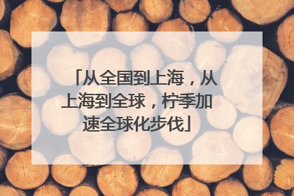 从全国到上海，从上海到全球，柠季加速全球化步伐