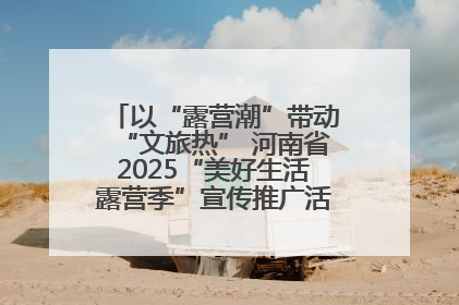 以“露营潮”带动“文旅热” 河南省2025“美好生活露营季”宣传推广活动在平舆县启动