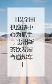 以全国供应链中心为抓手，贵州新茶饮发展弯道超车