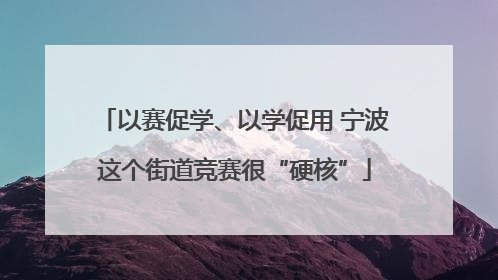 以赛促学、以学促用 宁波这个街道竞赛很“硬核”