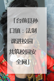 台前县孙口镇：法制课进校园 共筑校园安全网