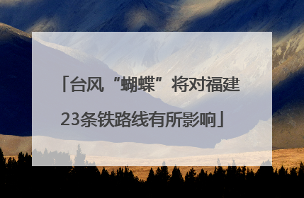 台风“蝴蝶”将对福建23条铁路线有所影响