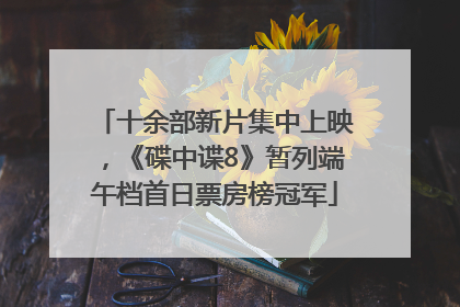 十余部新片集中上映，《碟中谍8》暂列端午档首日票房榜冠军