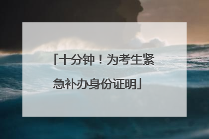十分钟！为考生紧急补办身份证明