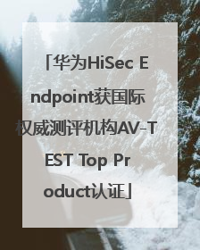 华为HiSec Endpoint获国际权威测评机构AV-TEST Top Product认证