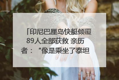 印尼巴厘岛快艇倾覆89人全部获救 亲历者：“像是乘坐了泰坦尼克号”｜封面头条
