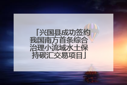 兴国县成功签约我国南方首条综合治理小流域水土保持碳汇交易项目