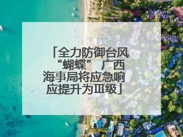 全力防御台风“蝴蝶” 广西海事局将应急响应提升为Ⅲ级