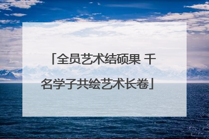 全员艺术结硕果 千名学子共绘艺术长卷